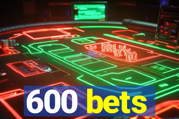 600 bets